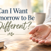 Open hands resting on a table in warm sunlight beside the words “Can I Want Tomorrow to Be Different?”